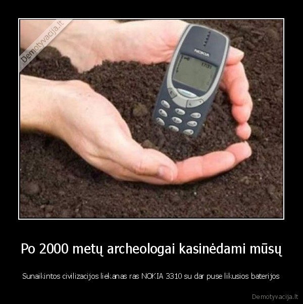 Po 2000 metų archeologai kasinėdami mūsų - Sunaikintos civilizacijos liekanas ras NOKIA 3310 su dar puse likusios baterijos