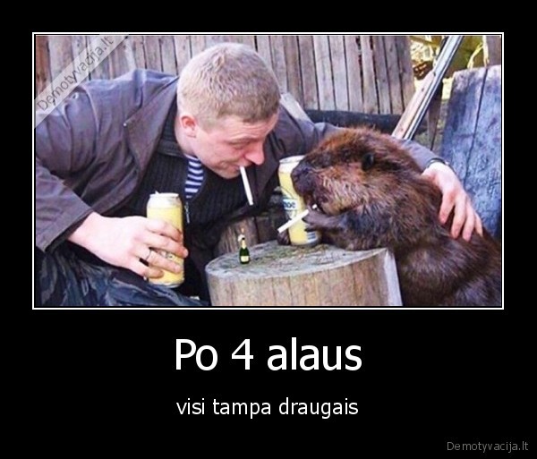 Po 4 alaus - visi tampa draugais