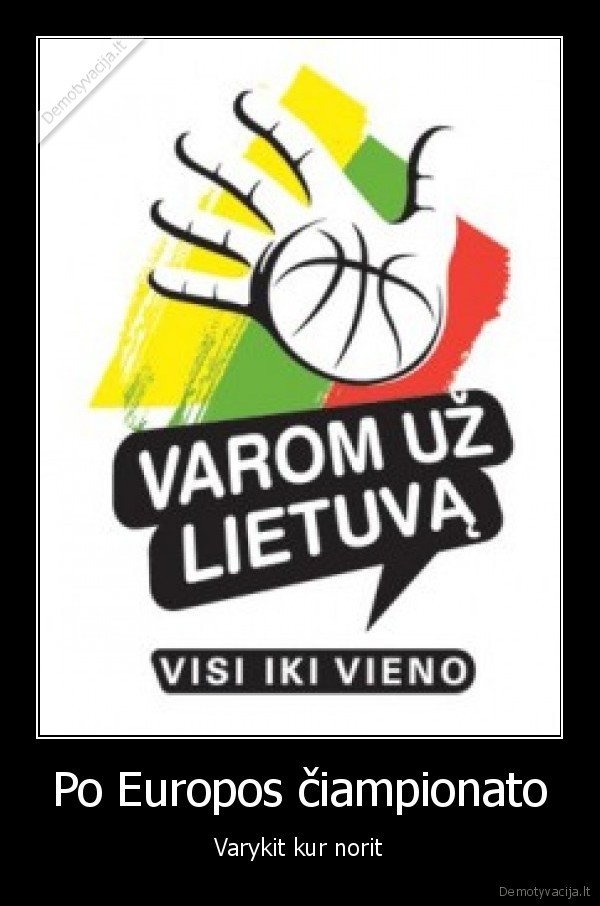 Po Europos čiampionato - Varykit kur norit