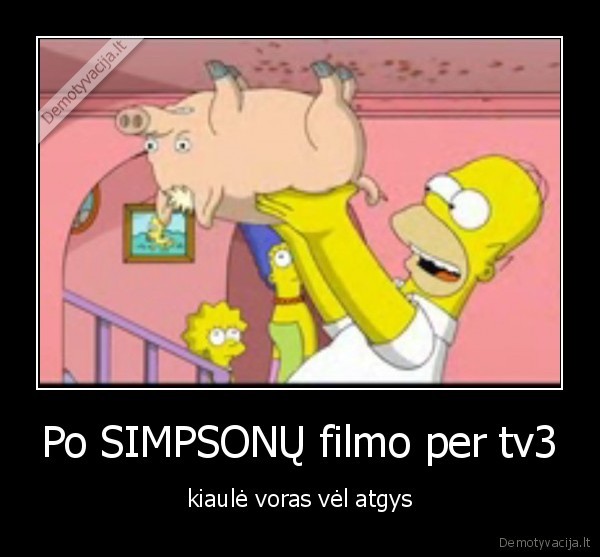 Po SIMPSONŲ filmo per tv3 - kiaulė voras vėl atgys