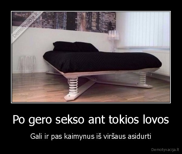 Po gero sekso ant tokios lovos - Gali ir pas kaimynus iš viršaus asidurti