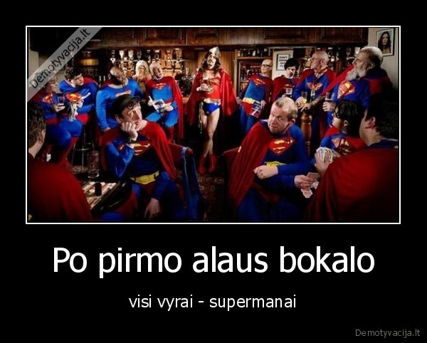 Po pirmo alaus bokalo - visi vyrai - supermanai