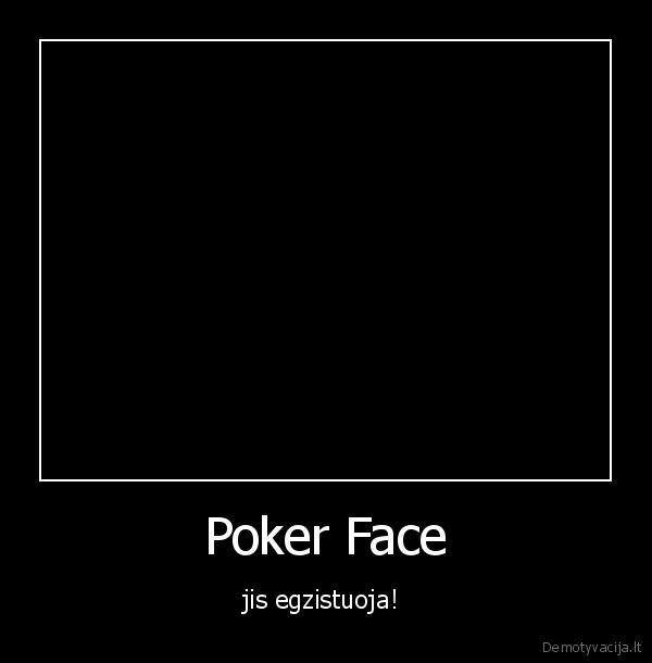 Poker Face - jis egzistuoja! 