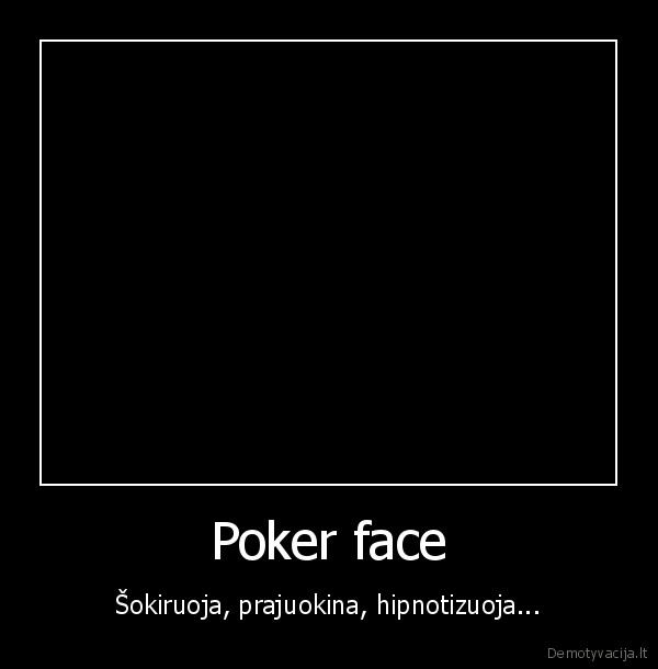 Poker face - Šokiruoja, prajuokina, hipnotizuoja...