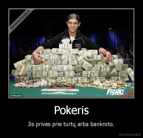 Pokeris - Jis prives prie turtų arba bankroto.