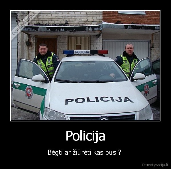 Policija - Bėgti ar žiūrėti kas bus ? 