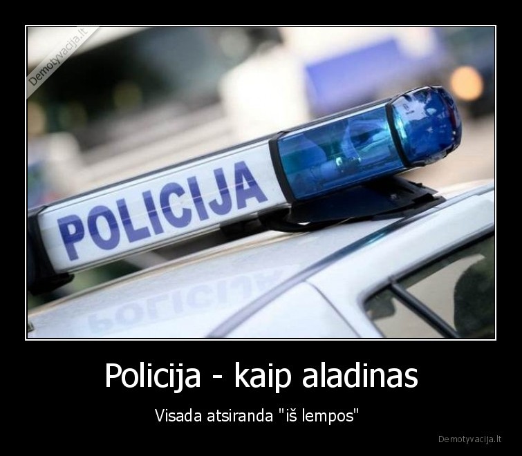 Policija - kaip aladinas - Visada atsiranda "iš lempos" 