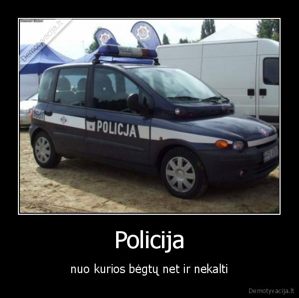 Policija - nuo kurios bėgtų net ir nekalti