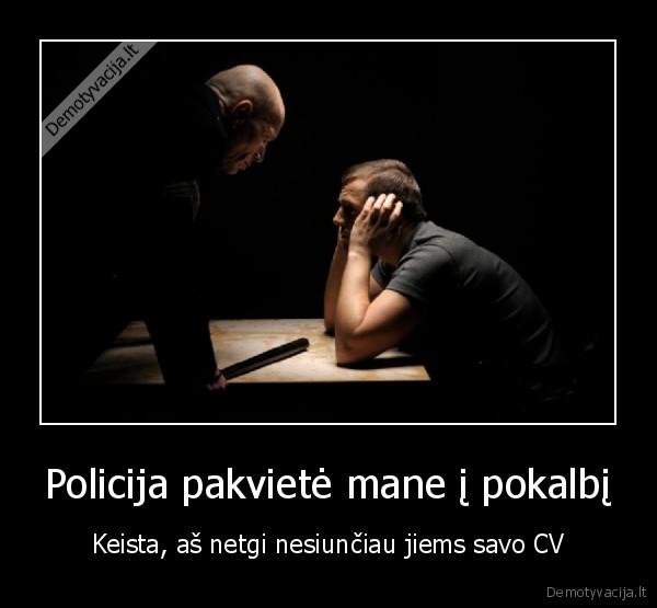 Policija pakvietė mane į pokalbį - Keista, aš netgi nesiunčiau jiems savo CV