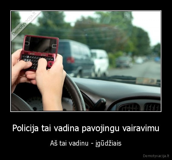 Policija tai vadina pavojingu vairavimu - Aš tai vadinu - įgūdžiais