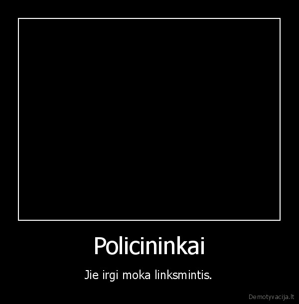 Policininkai - Jie irgi moka linksmintis.