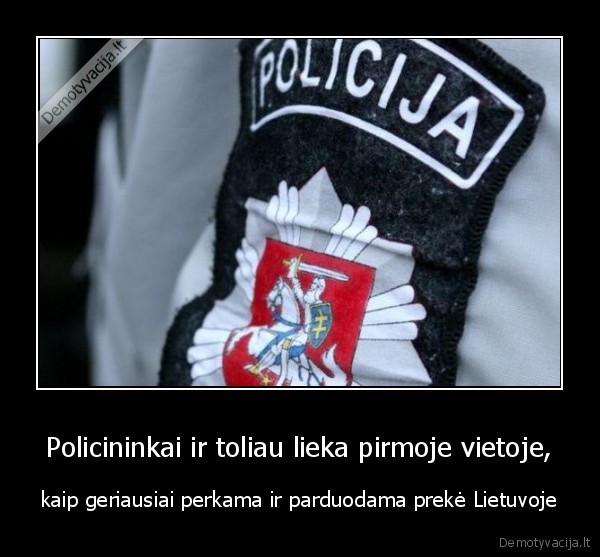 Policininkai ir toliau lieka pirmoje vietoje, - kaip geriausiai perkama ir parduodama prekė Lietuvoje