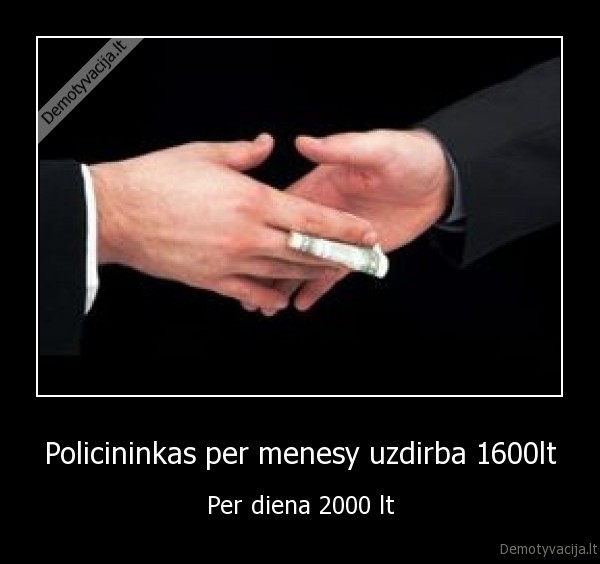 Policininkas per menesy uzdirba 1600lt - Per diena 2000 lt