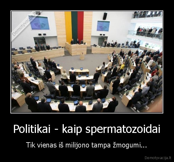 Politikai - kaip spermatozoidai - Tik vienas iš milijono tampa žmogumi...