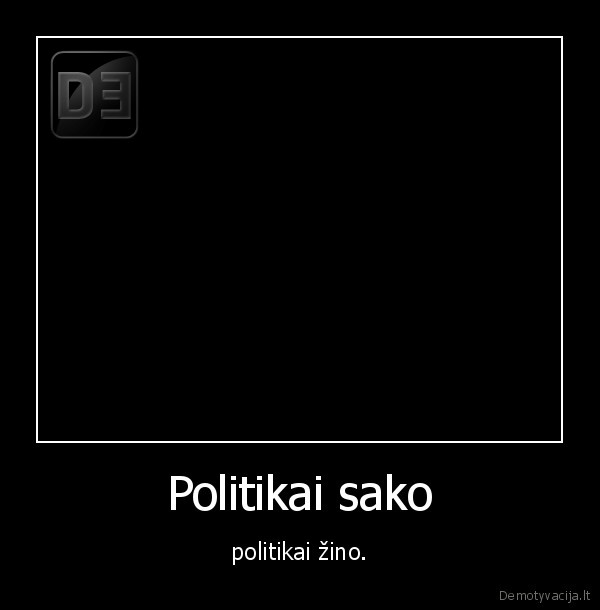 Politikai sako - politikai žino.