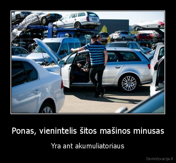 Ponas, vienintelis šitos mašinos minusas - Yra ant akumuliatoriaus