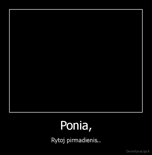 Ponia, - Rytoj pirmadienis..