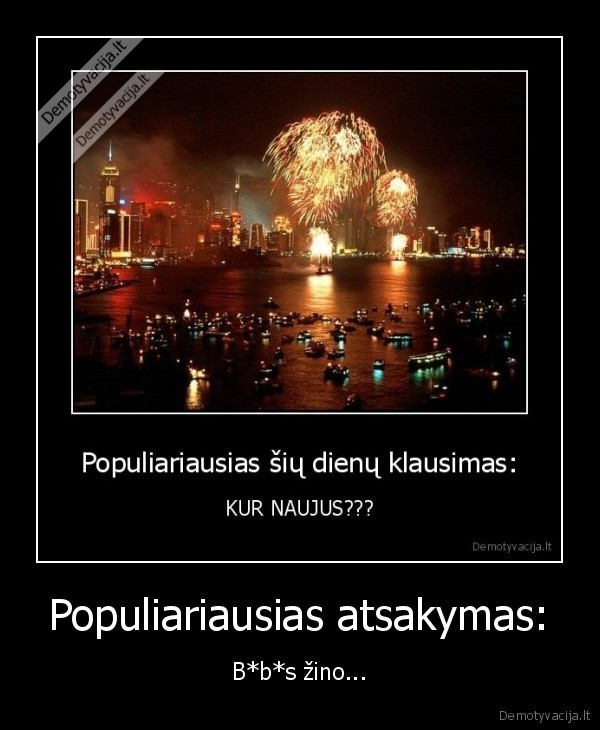 Populiariausias atsakymas: - B*b*s žino...