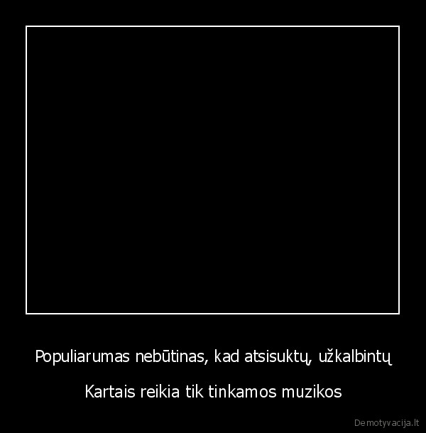 Populiarumas nebūtinas, kad atsisuktų, užkalbintų - Kartais reikia tik tinkamos muzikos