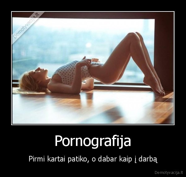 Pornografija - Pirmi kartai patiko, o dabar kaip į darbą