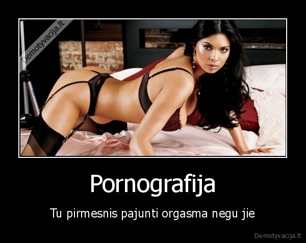 Pornografija - Tu pirmesnis pajunti orgasma negu jie