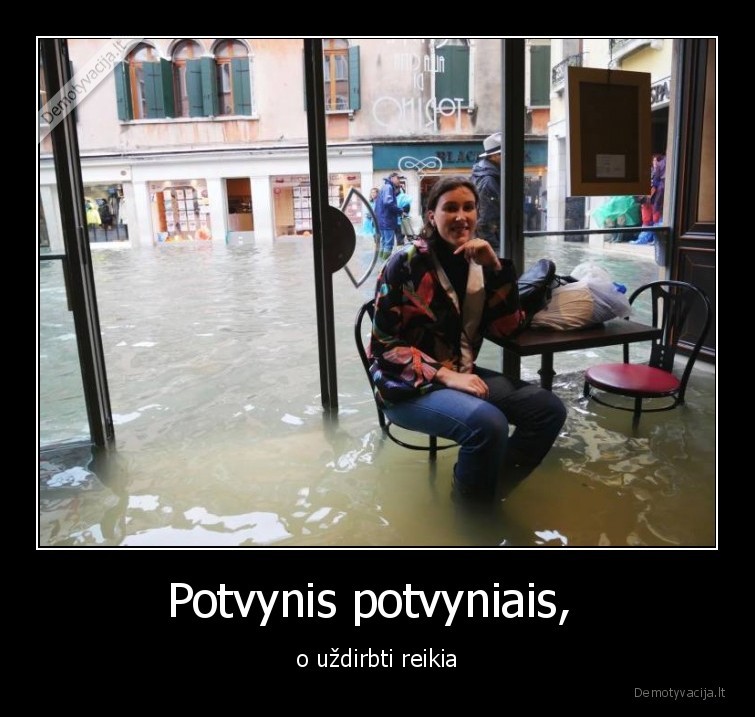 Potvynis potvyniais,  - o uždirbti reikia