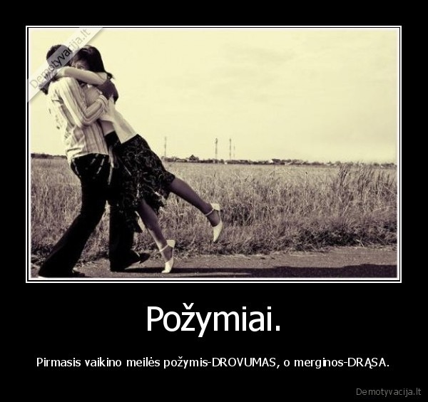 Požymiai. - Pirmasis vaikino meilės požymis-DROVUMAS, o merginos-DRĄSA.