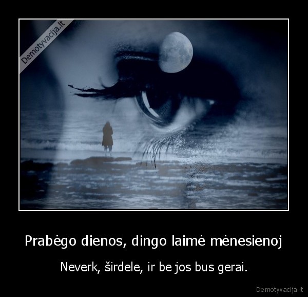 Prabėgo dienos, dingo laimė mėnesienoj - Neverk, širdele, ir be jos bus gerai.