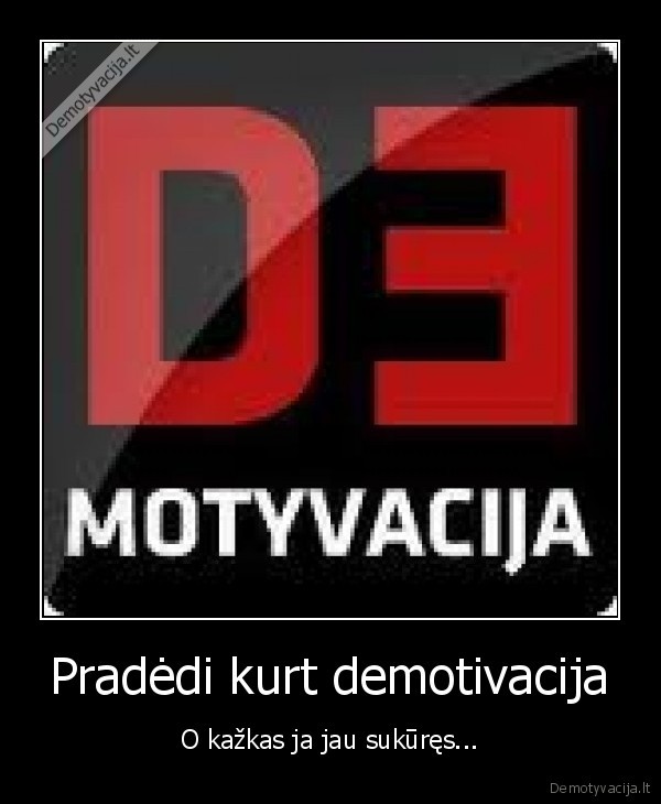 Pradėdi kurt demotivacija - O kažkas ja jau sukūręs...