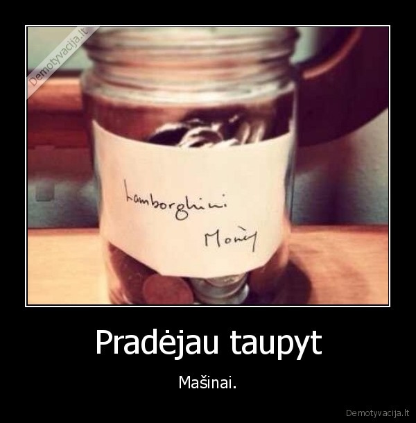 Pradėjau taupyt - Mašinai.