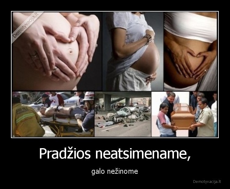 Pradžios neatsimename, - galo nežinome