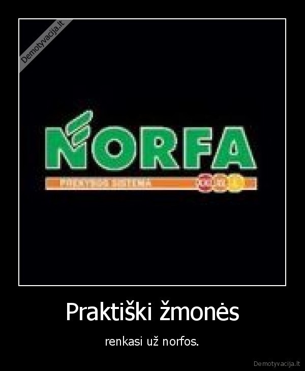 Praktiški žmonės - renkasi už norfos.