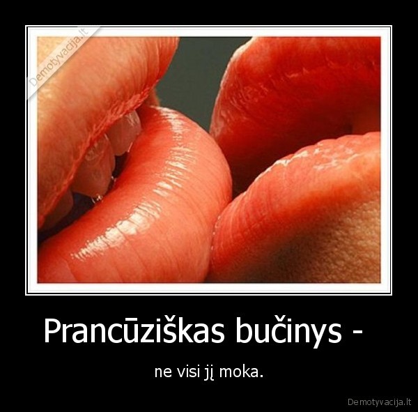 Prancūziškas bučinys -  - ne visi jį moka.