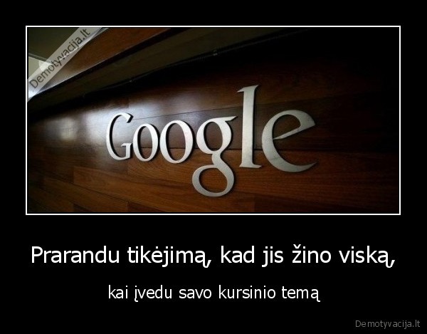 Prarandu tikėjimą, kad jis žino viską, - kai įvedu savo kursinio temą