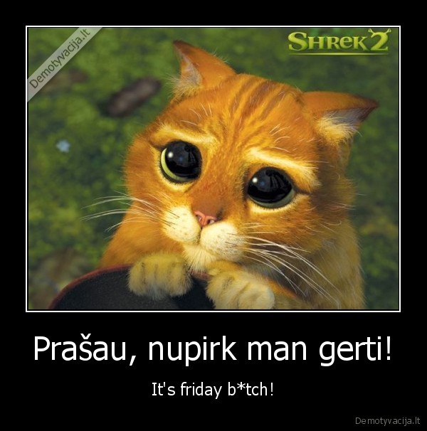 Prašau, nupirk man gerti! - It's friday b*tch!