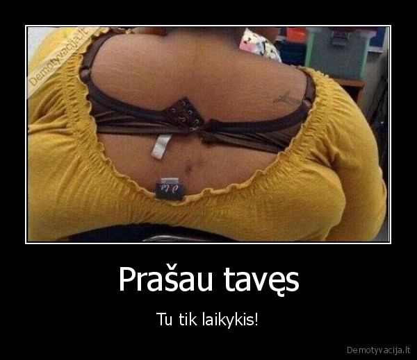 Prašau tavęs - Tu tik laikykis!