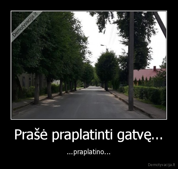 Prašė praplatinti gatvę... - ...praplatino...