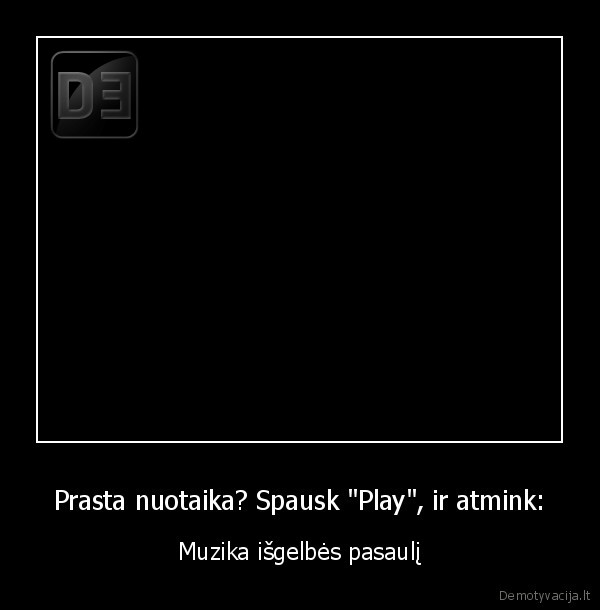 Prasta nuotaika? Spausk "Play", ir atmink: - Muzika išgelbės pasaulį