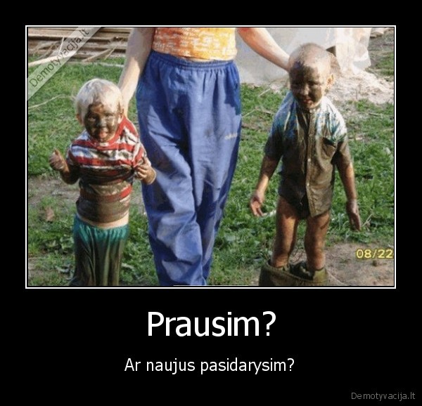 Prausim? - Ar naujus pasidarysim?