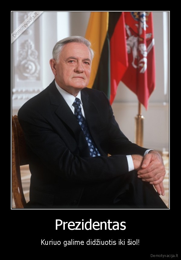 Prezidentas - Kuriuo galime didžiuotis iki šiol!