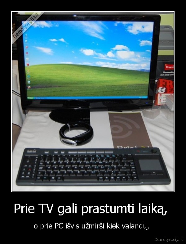 Prie TV gali prastumti laiką,  - o prie PC išvis užmirši kiek valandų. 