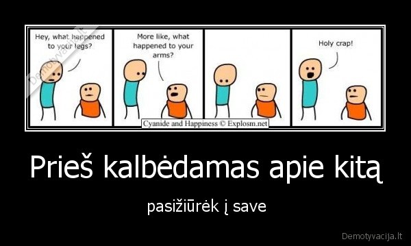 Prieš kalbėdamas apie kitą - pasižiūrėk į save