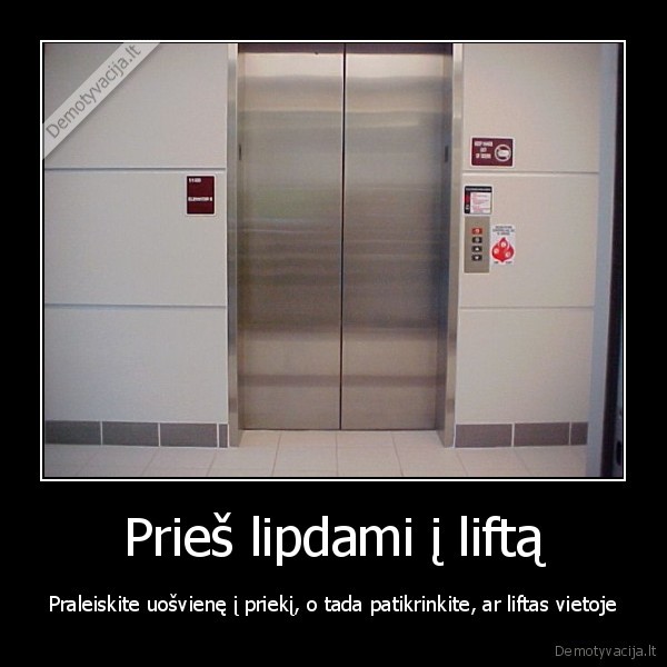 Prieš lipdami į liftą - Praleiskite uošvienę į priekį, o tada patikrinkite, ar liftas vietoje