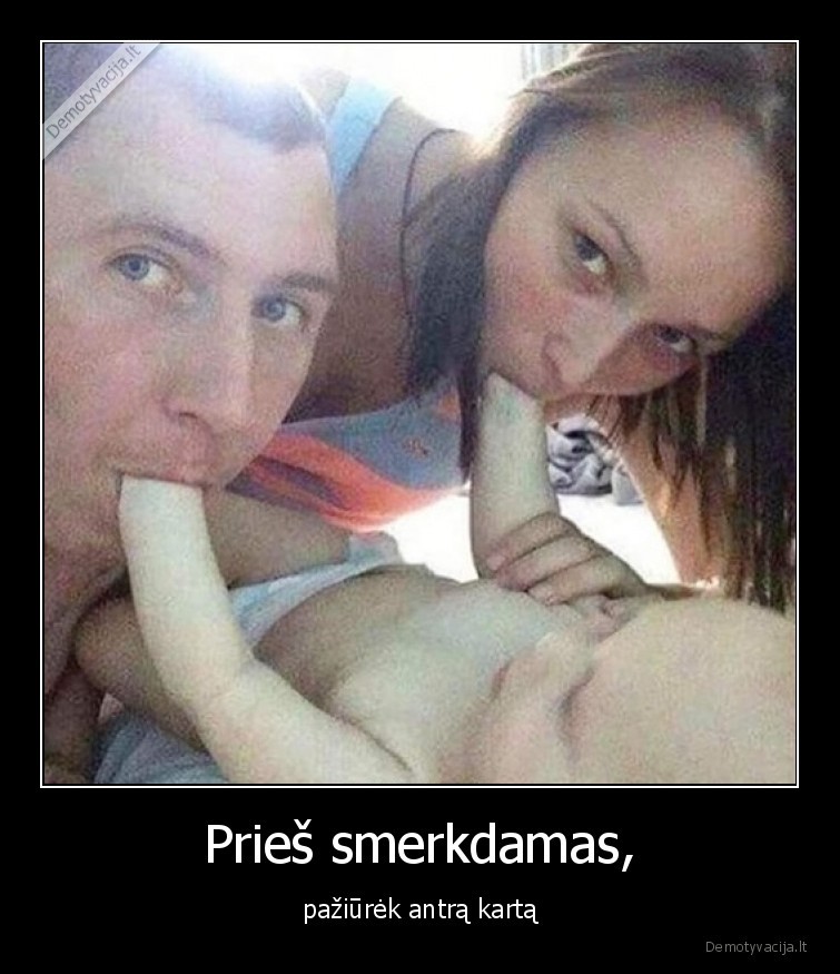 Prieš smerkdamas, - pažiūrėk antrą kartą