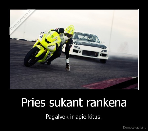 Pries sukant rankena - Pagalvok ir apie kitus.