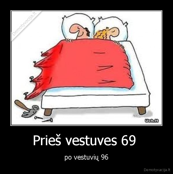 Prieš vestuves 69  - po vestuvių 96