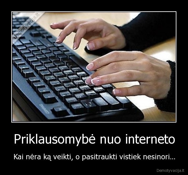 Priklausomybė nuo interneto - Kai nėra ką veikti, o pasitraukti vistiek nesinori...