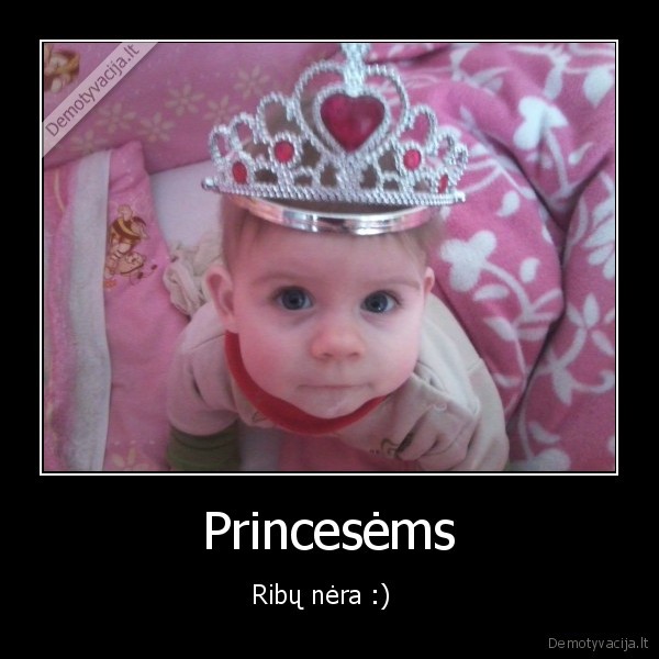 Princesėms - Ribų nėra :)  