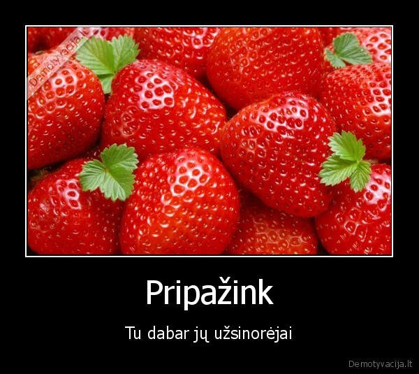 Pripažink - Tu dabar jų užsinorėjai