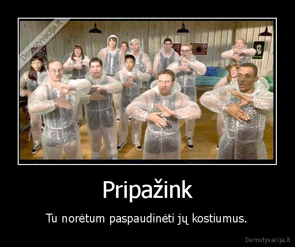 Pripažink - Tu norėtum paspaudinėti jų kostiumus.